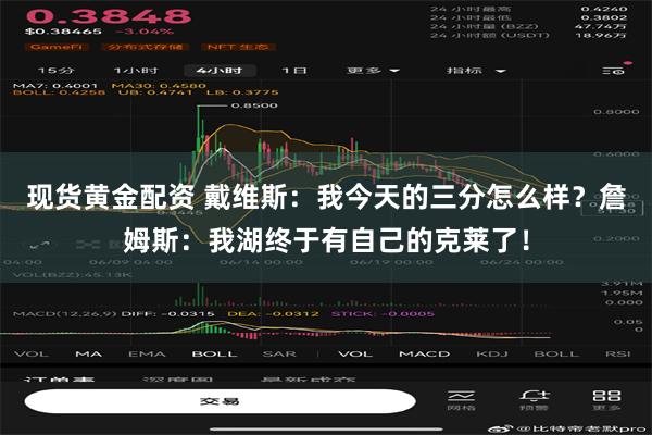 现货黄金配资 戴维斯：我今天的三分怎么样？詹姆斯：我湖终于有自己的克莱了！