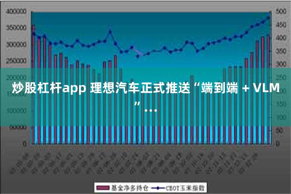 炒股杠杆app 理想汽车正式推送“端到端 + VLM”…