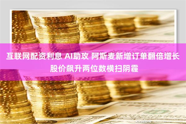 互联网配资利息 AI助攻 阿斯麦新增订单翻倍增长 股价飙升两位数横扫阴霾